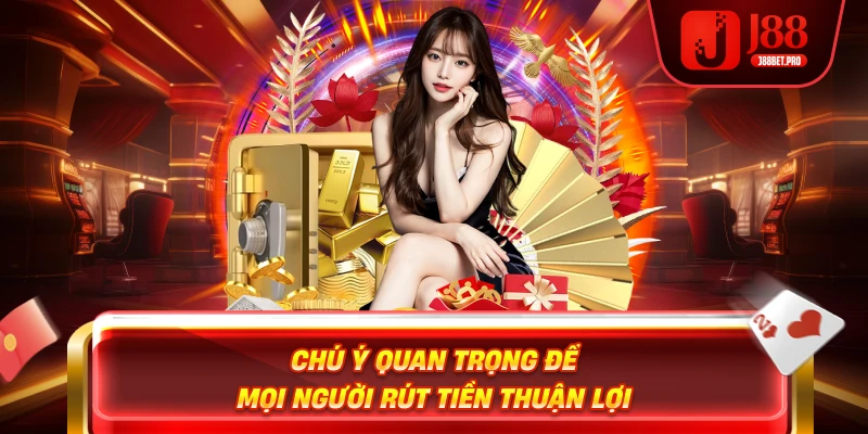 Chú ý quan trọng để mọi người rút tiền thuận lợi