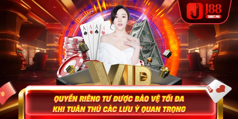 Quyền riêng tư được bảo vệ tối đa khi tuân thủ các lưu ý quan trọng
