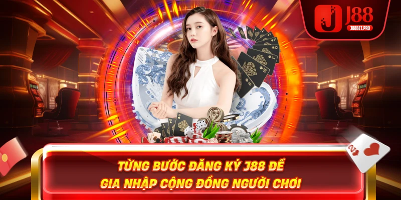 Từng bước đăng ký J88 để gia nhập cộng đồng người chơi